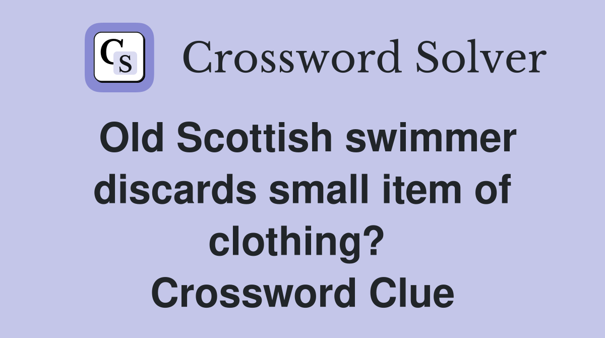 Old Scottish swimmer discards small item of clothing?  Crossword Clue