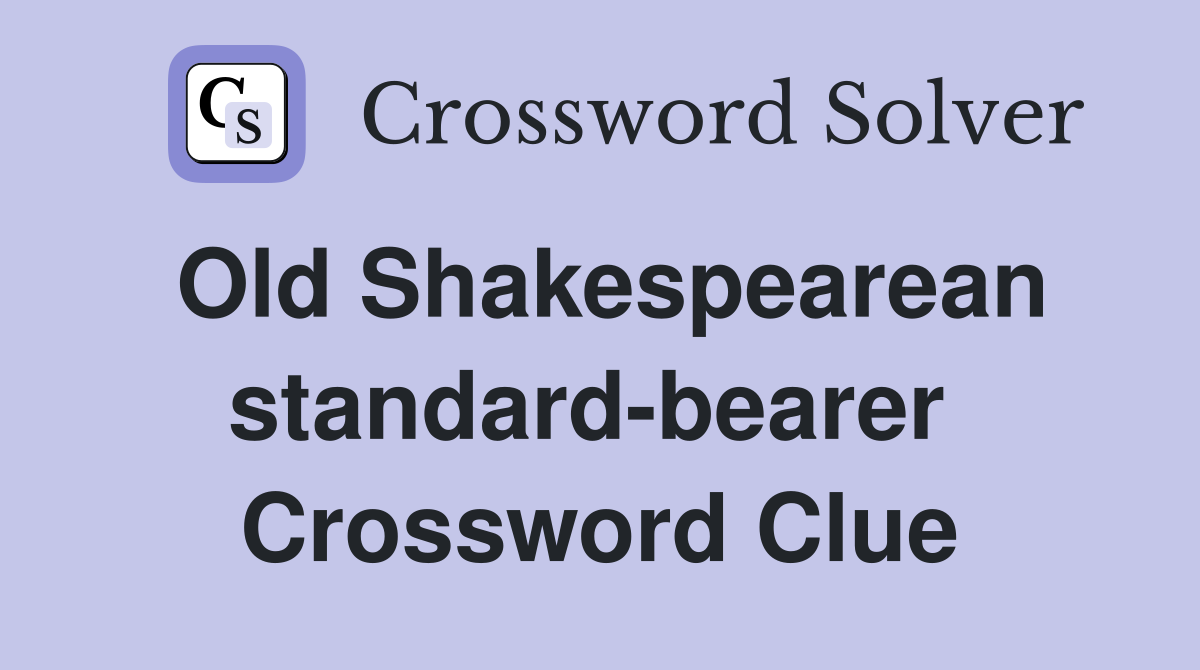 Old Shakespearean standard-bearer  Crossword Clue