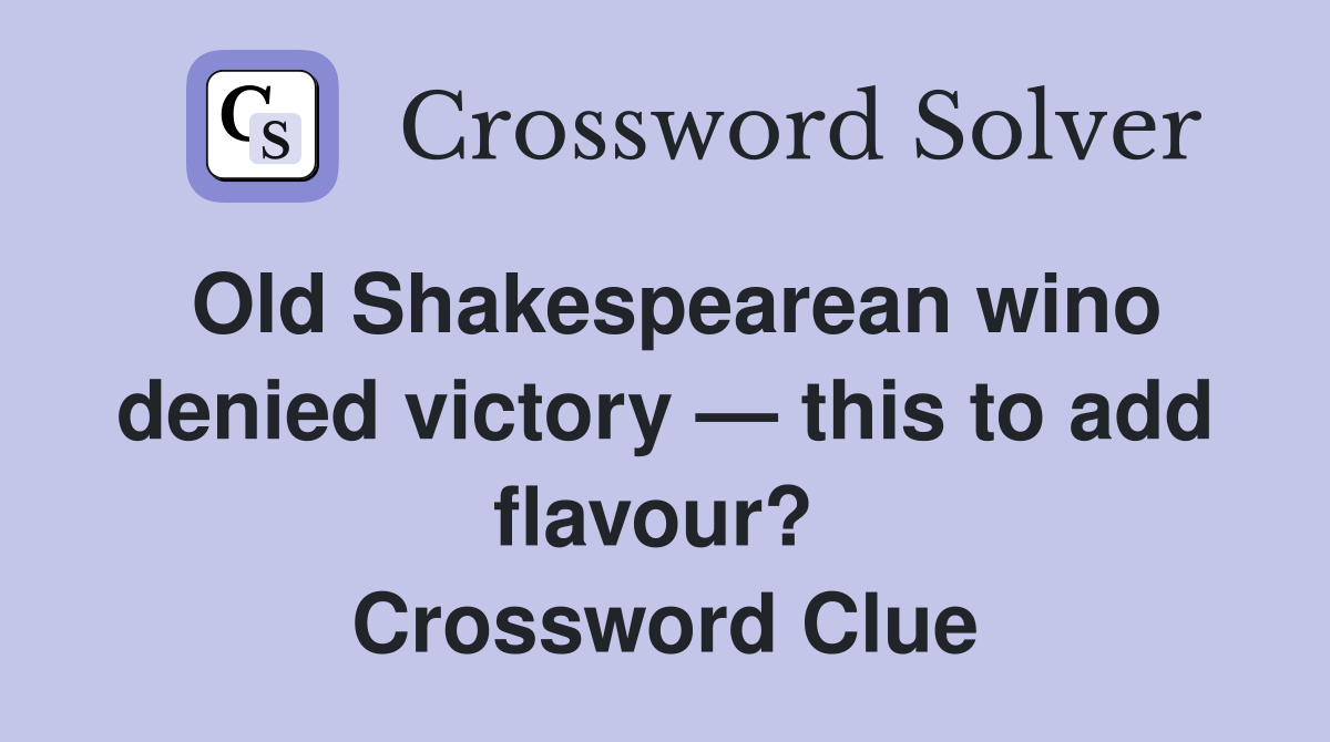 Old Shakespearean wino denied victory — this to add flavour?  Crossword Clue