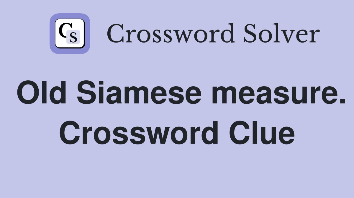 Old Siamese measure. Crossword Clue
