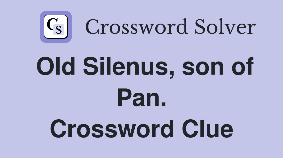 Old Silenus, son of Pan. Crossword Clue