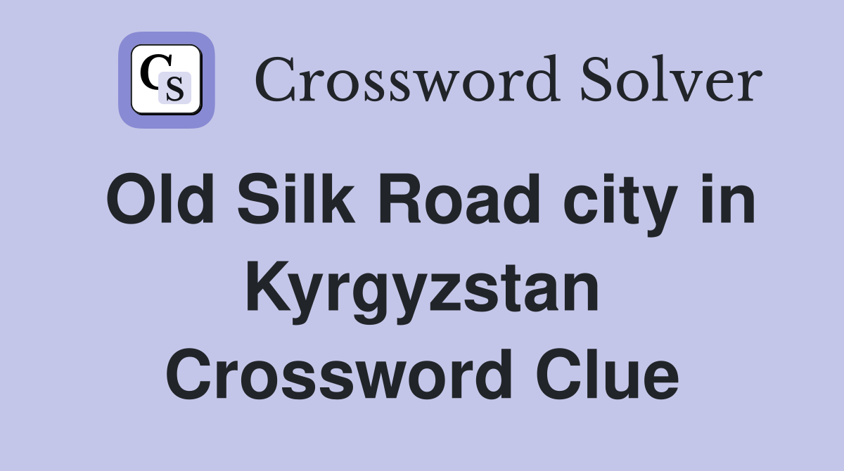 Old Silk Road city in Kyrgyzstan Crossword Clue