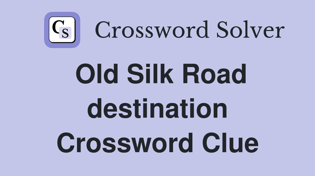 Old Silk Road destination Crossword Clue
