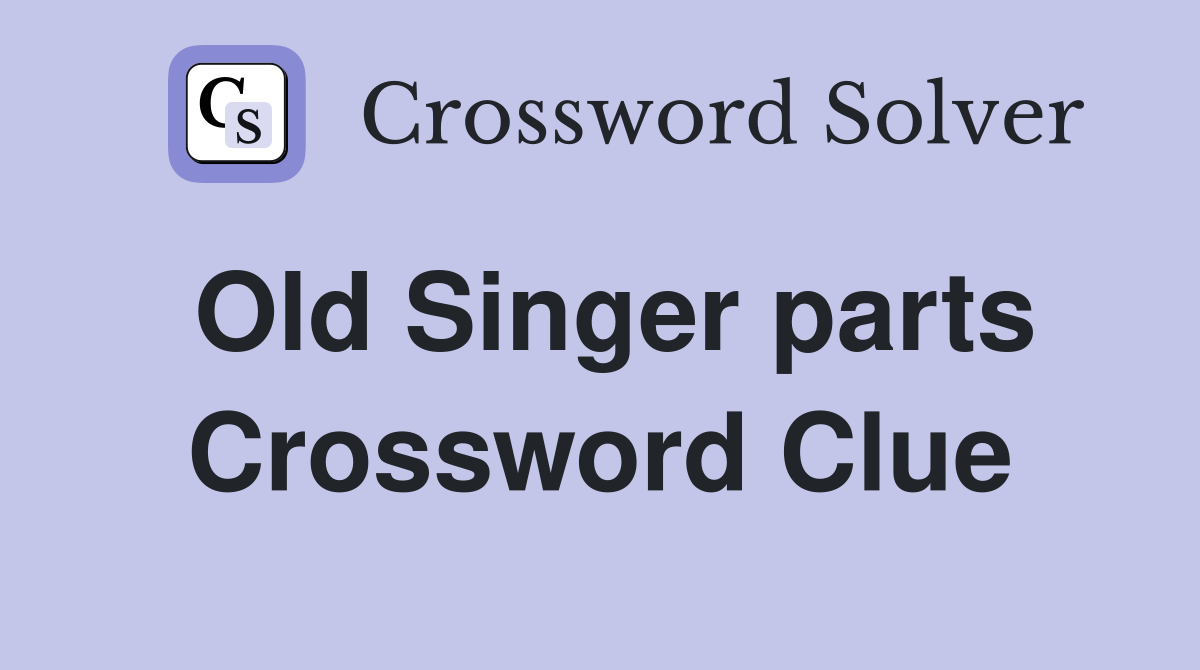 Old Singer parts Crossword Clue
