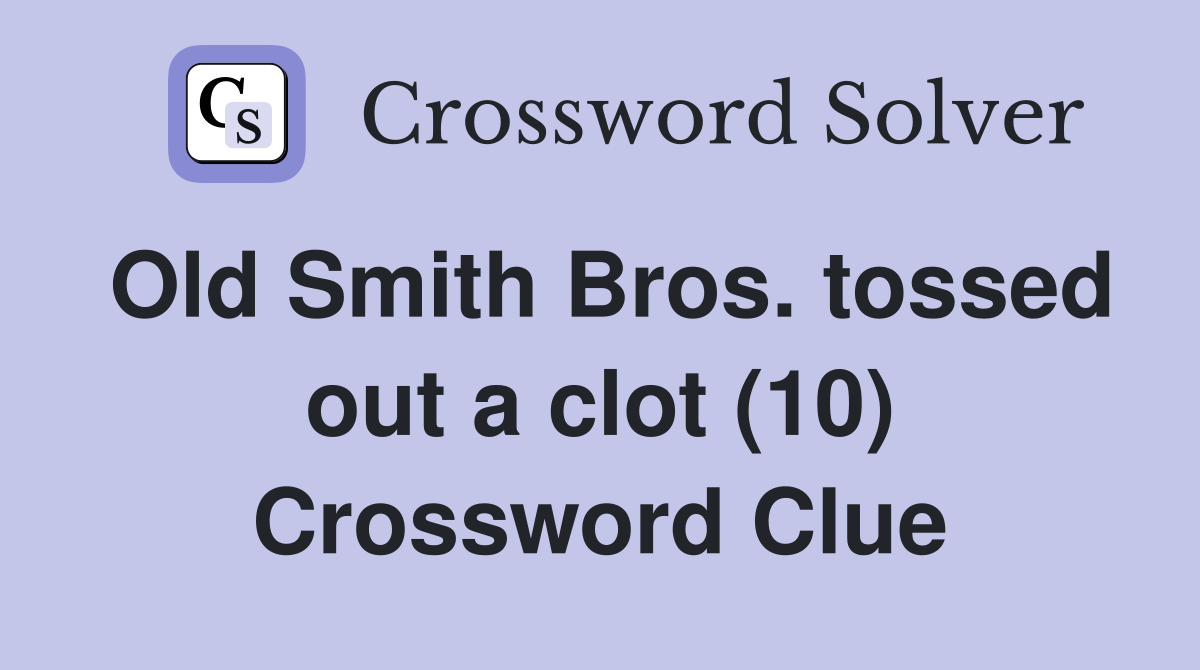 Old Smith Bros. tossed out a clot (10) Crossword Clue
