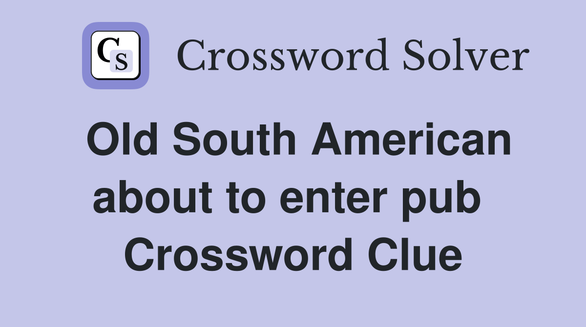 Old South American about to enter pub  Crossword Clue