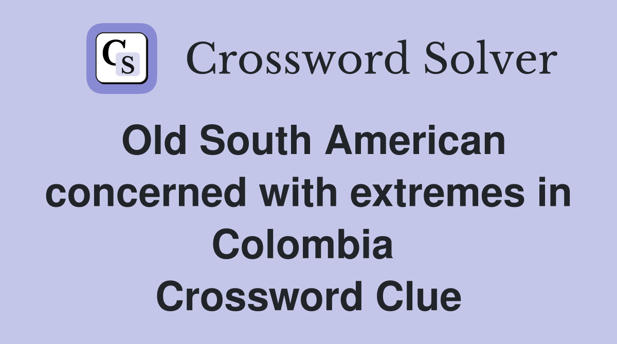 Old South American concerned with extremes in Colombia  Crossword Clue