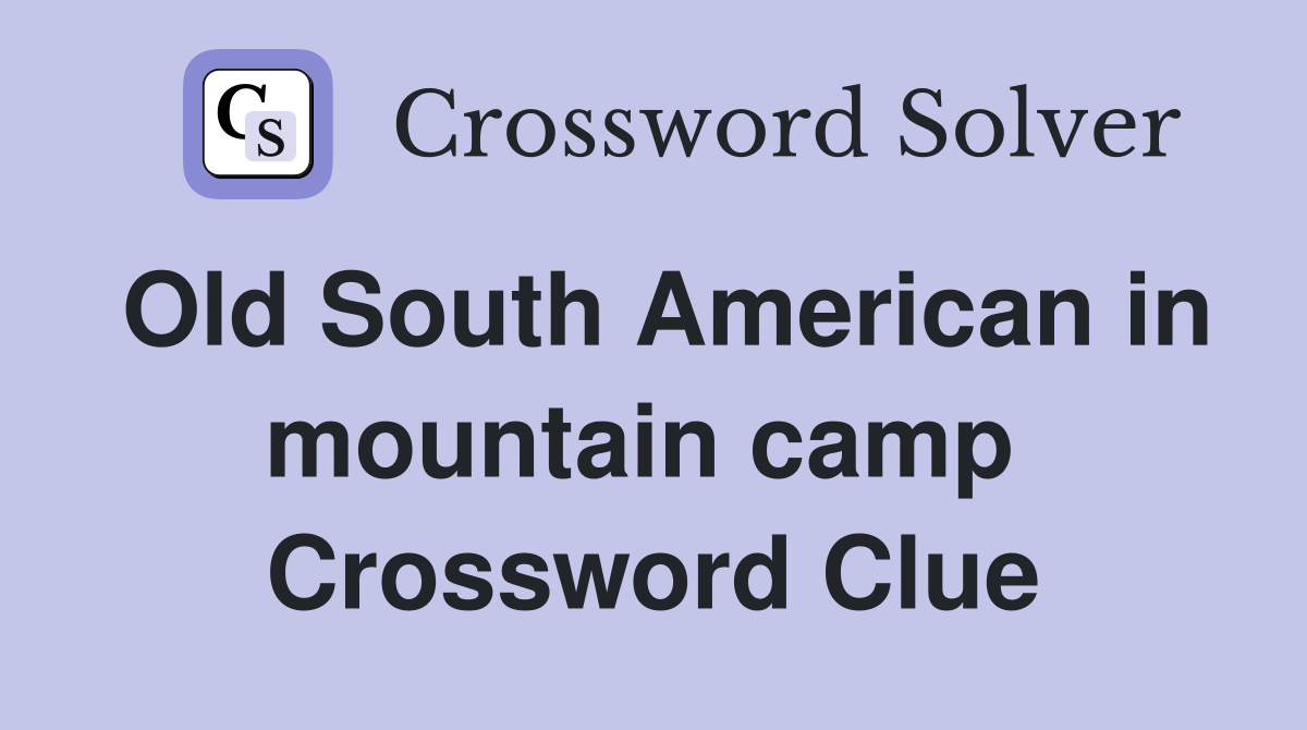 Old South American in mountain camp  Crossword Clue