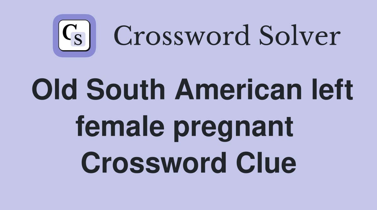 Old South American left female pregnant  Crossword Clue