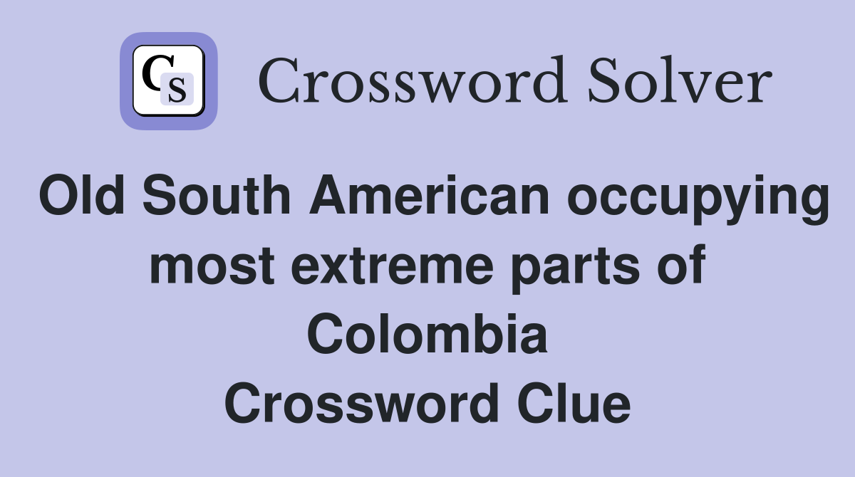 Old South American occupying most extreme parts of Colombia Crossword Clue
