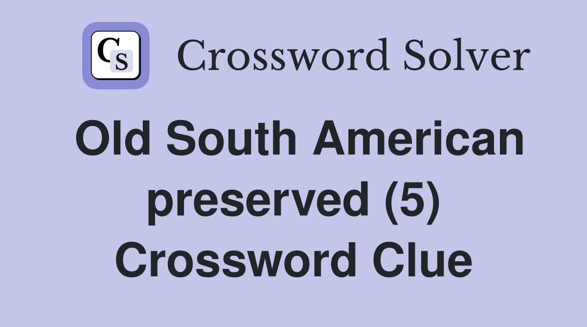 Old South American preserved (5) Crossword Clue