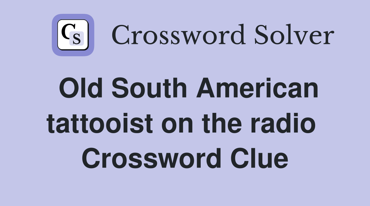 Old South American tattooist on the radio  Crossword Clue
