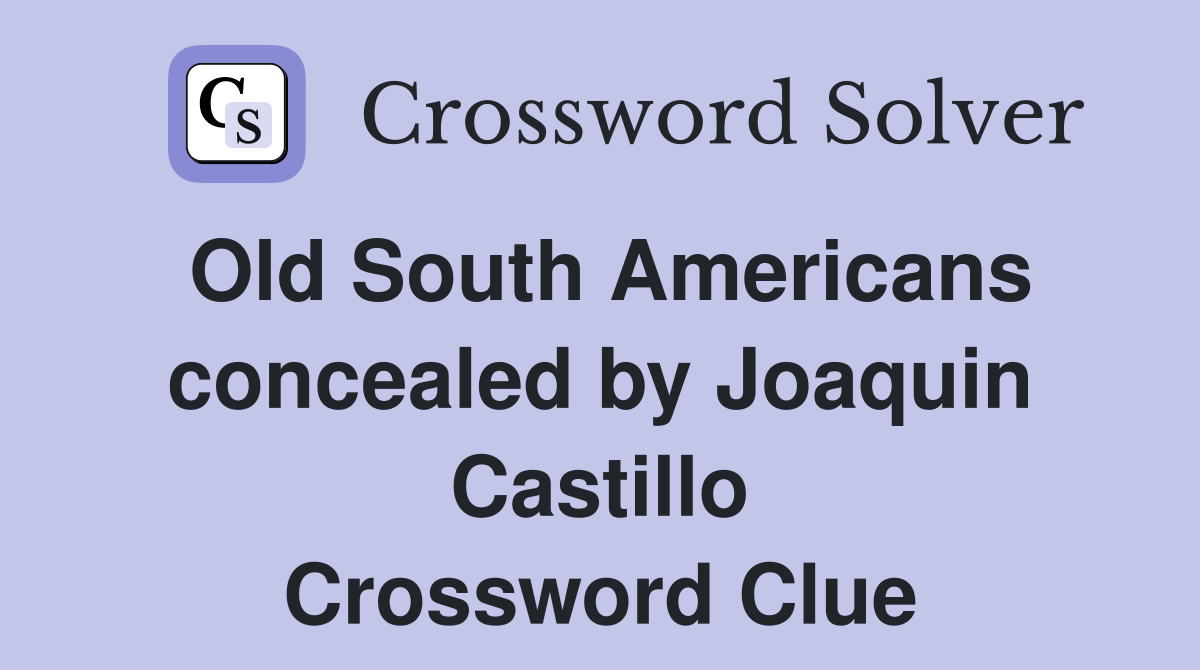 Old South Americans concealed by Joaquin Castillo Crossword Clue