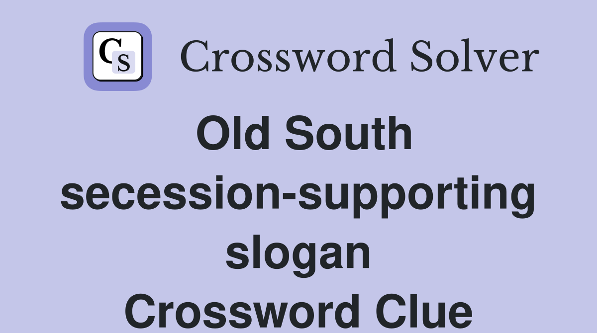 Old South secession-supporting slogan Crossword Clue