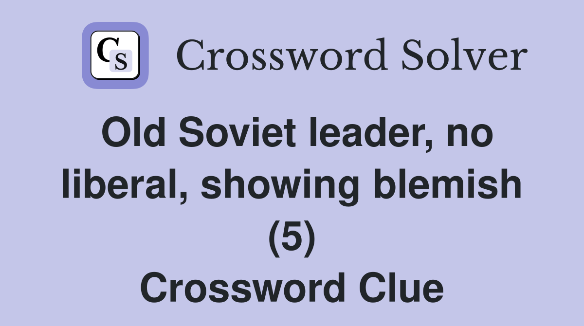 Old Soviet leader, no liberal, showing blemish (5) Crossword Clue