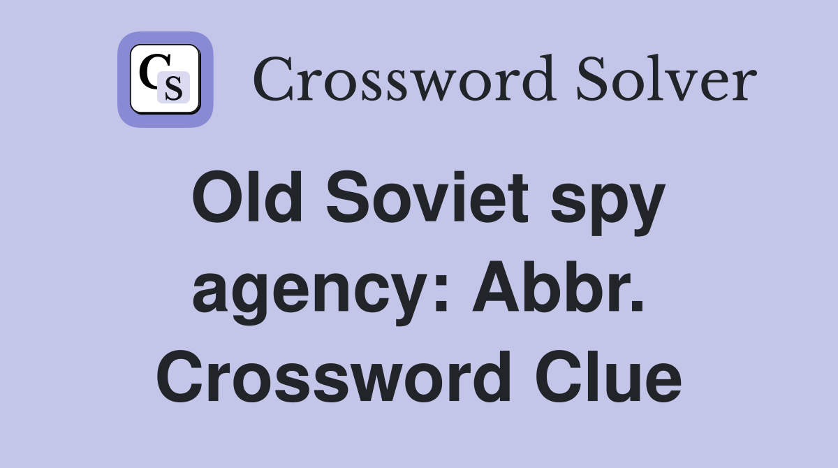 Old Soviet spy agency: Abbr. Crossword Clue