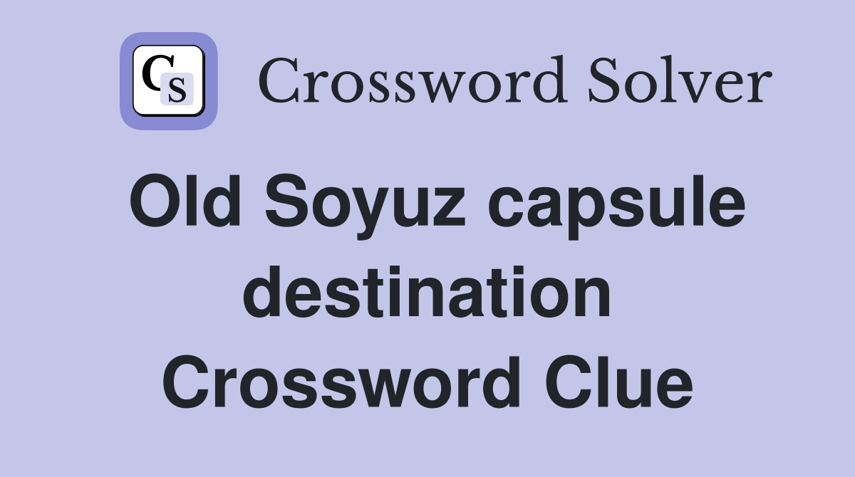 Old Soyuz capsule destination Crossword Clue