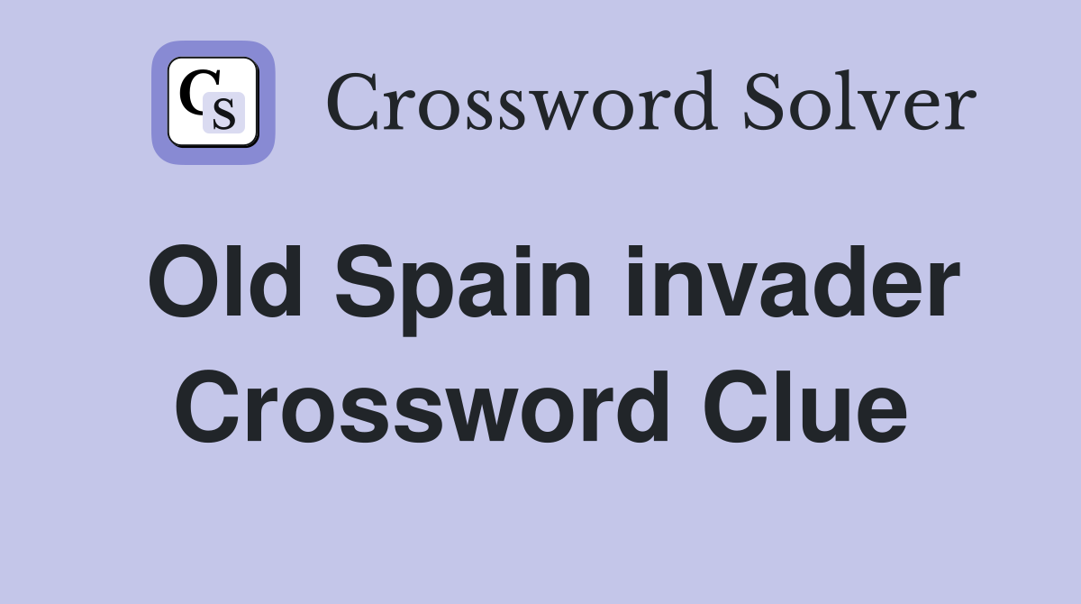 Old Spain invader Crossword Clue