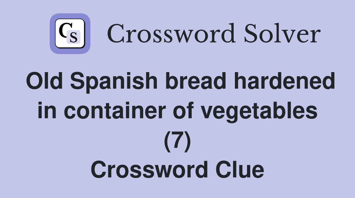 Old Spanish bread hardened in container of vegetables (7) Crossword Clue