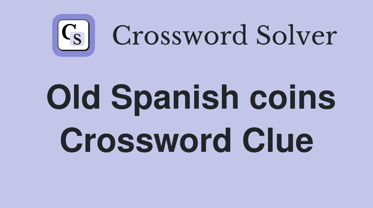 Old Spanish coins Crossword Clue