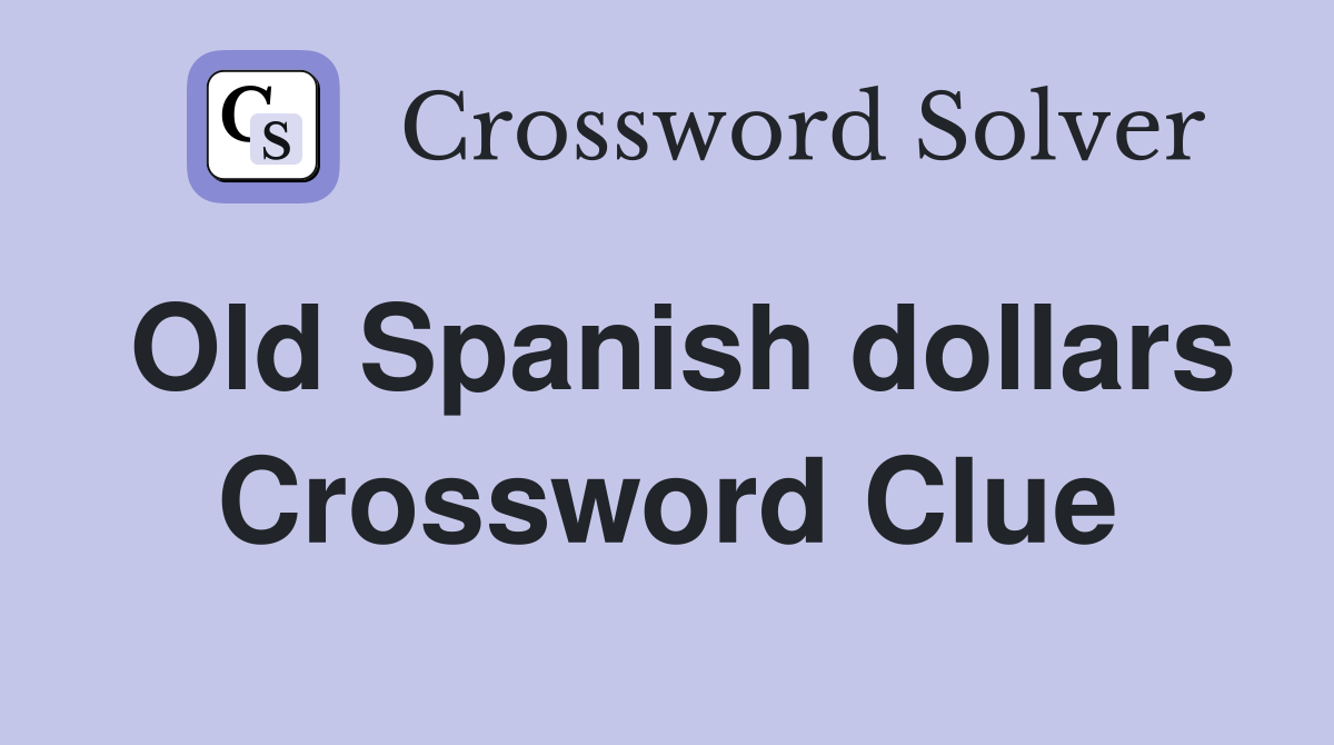 Old Spanish dollars Crossword Clue