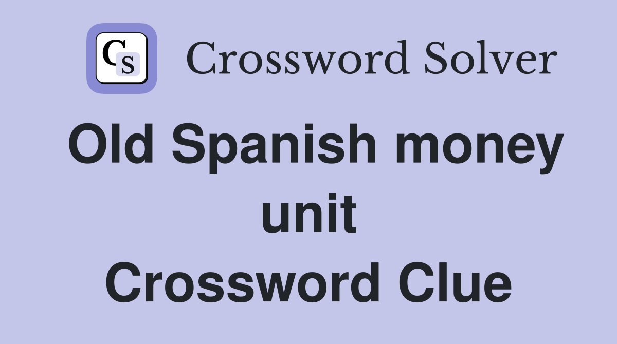 Old Spanish money unit Crossword Clue