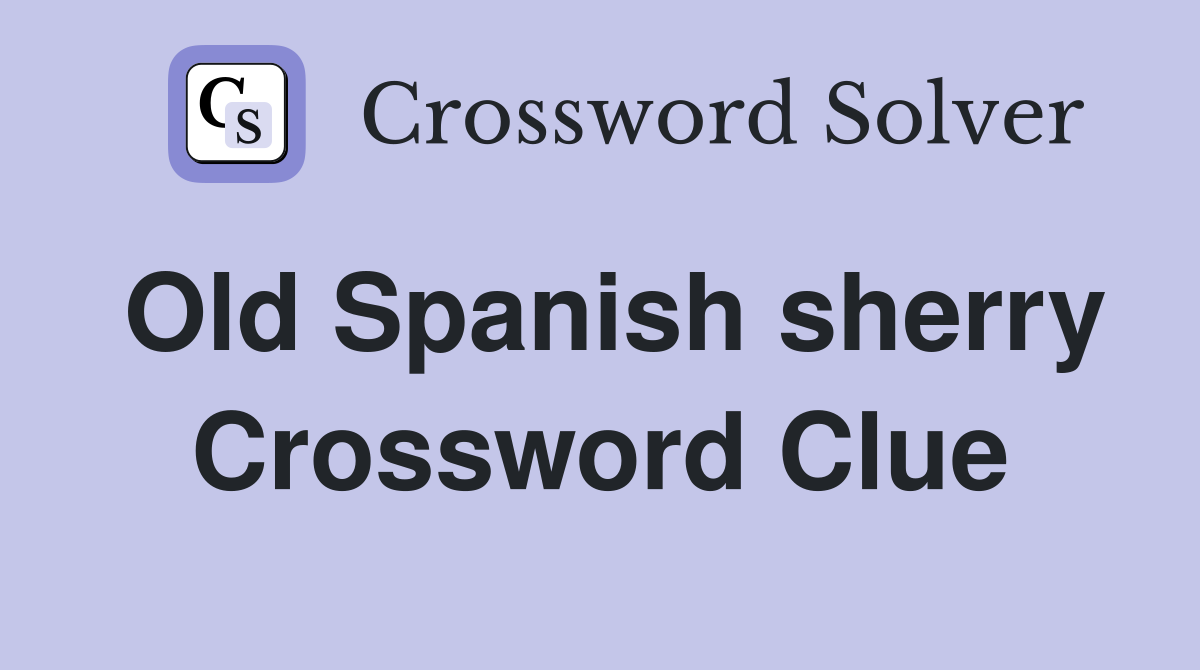 Old Spanish sherry Crossword Clue