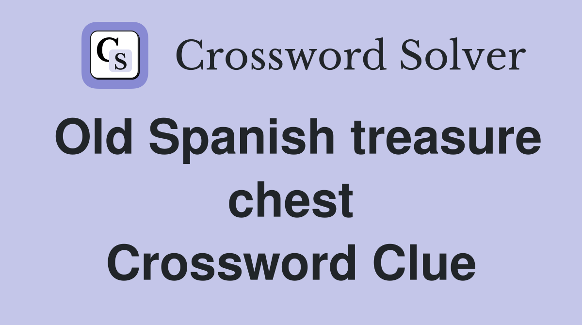 Old Spanish treasure chest Crossword Clue