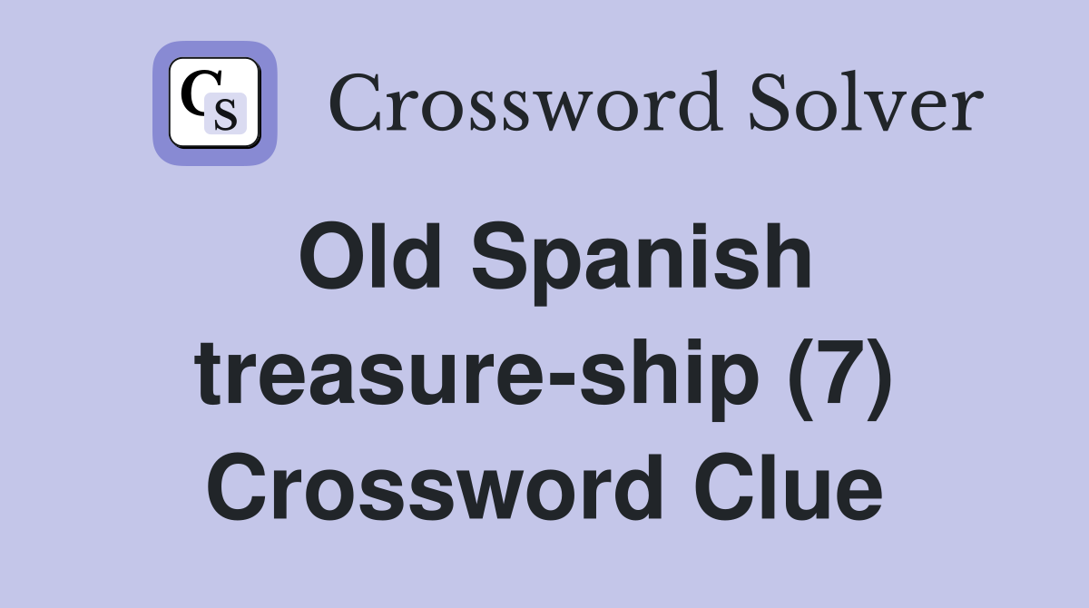 Old Spanish treasure-ship (7) Crossword Clue