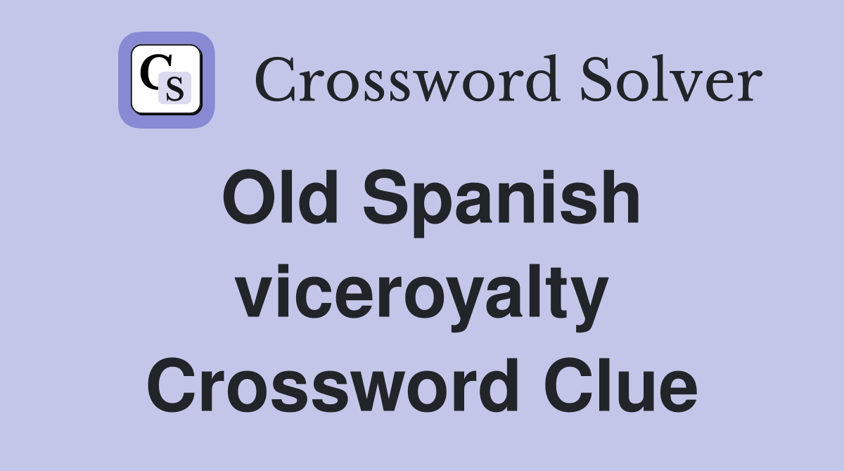 Old Spanish viceroyalty Crossword Clue