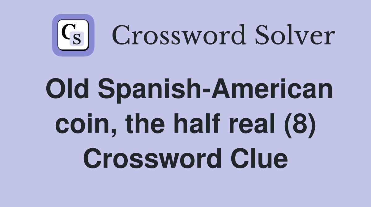 Old Spanish-American coin, the half real (8) Crossword Clue