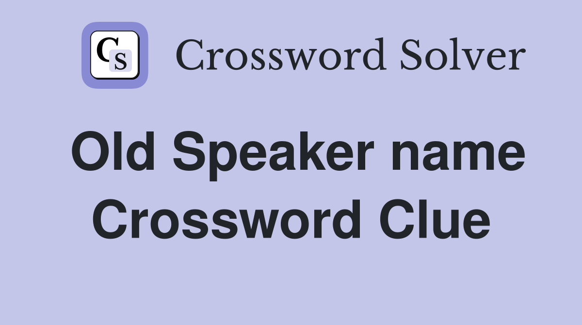 Old Speaker name Crossword Clue
