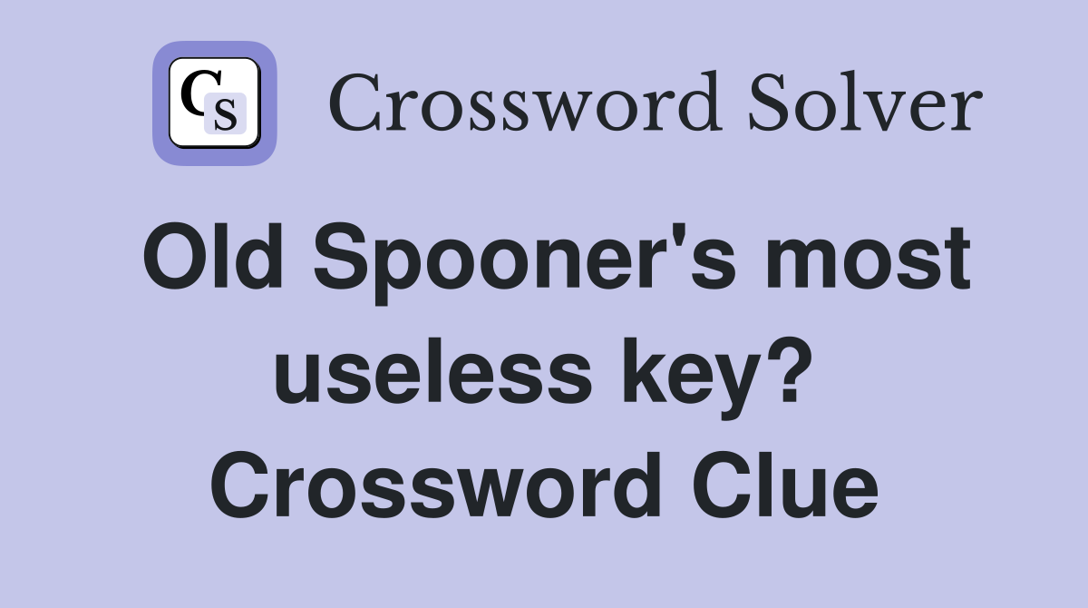 Old Spooner's most useless key? Crossword Clue