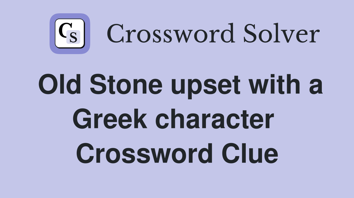 Old Stone upset with a Greek character  Crossword Clue