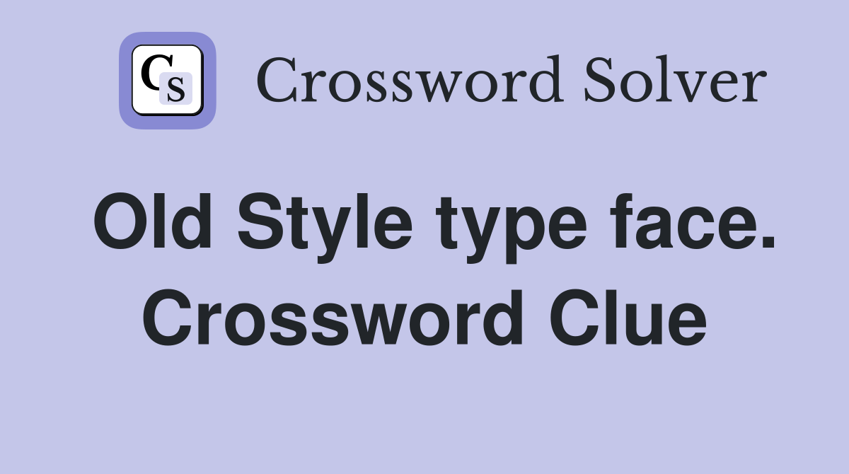 Old Style type face. Crossword Clue