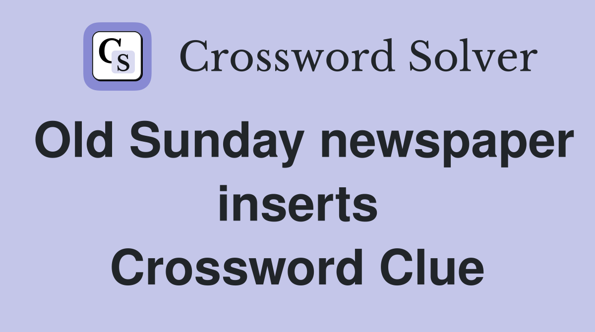 Old Sunday newspaper inserts Crossword Clue
