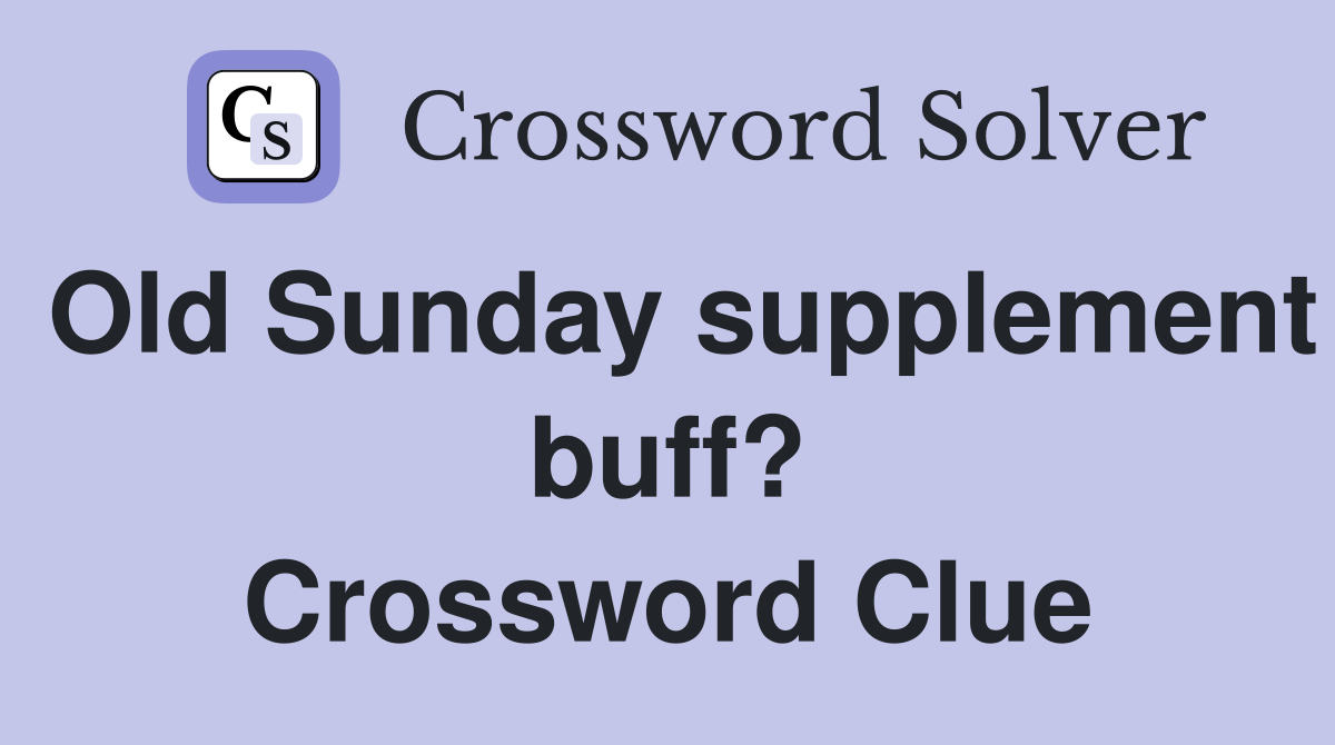 Old Sunday supplement buff? Crossword Clue