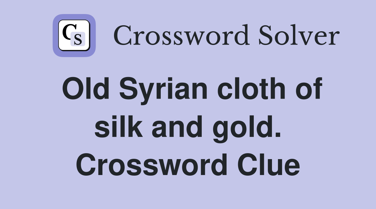 Old Syrian cloth of silk and gold. Crossword Clue