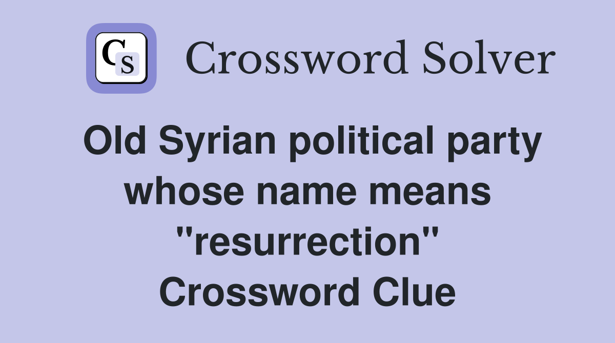 Old Syrian political party whose name means "resurrection" Crossword Clue