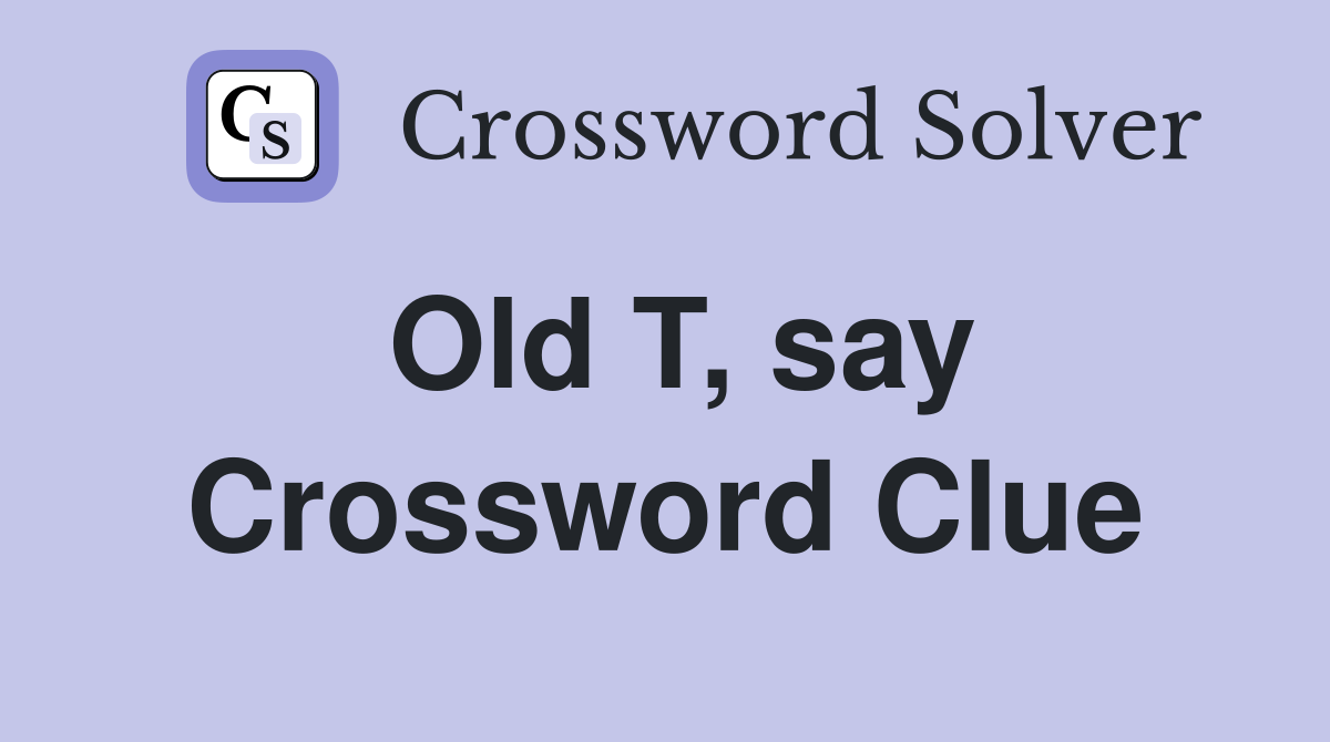 Old T, say Crossword Clue