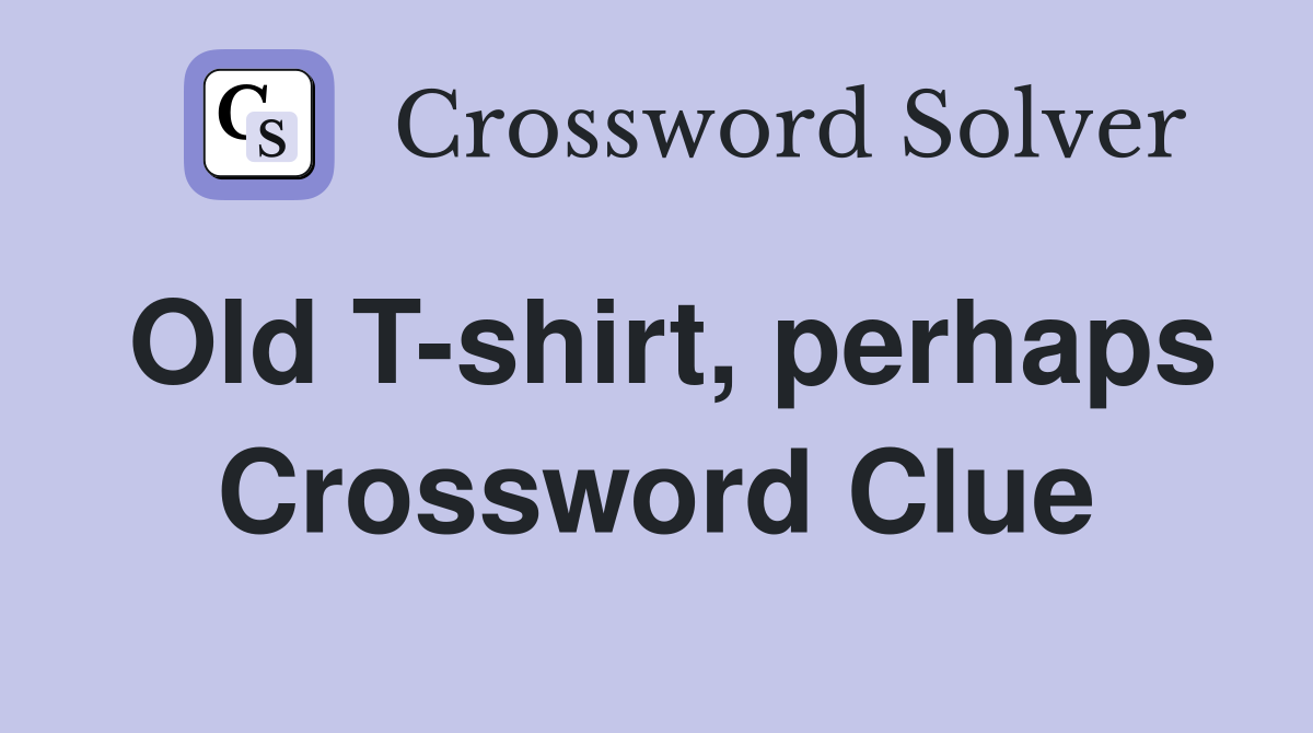 Old T-shirt, perhaps Crossword Clue