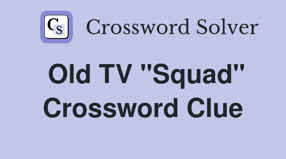 Old TV "Squad" Crossword Clue