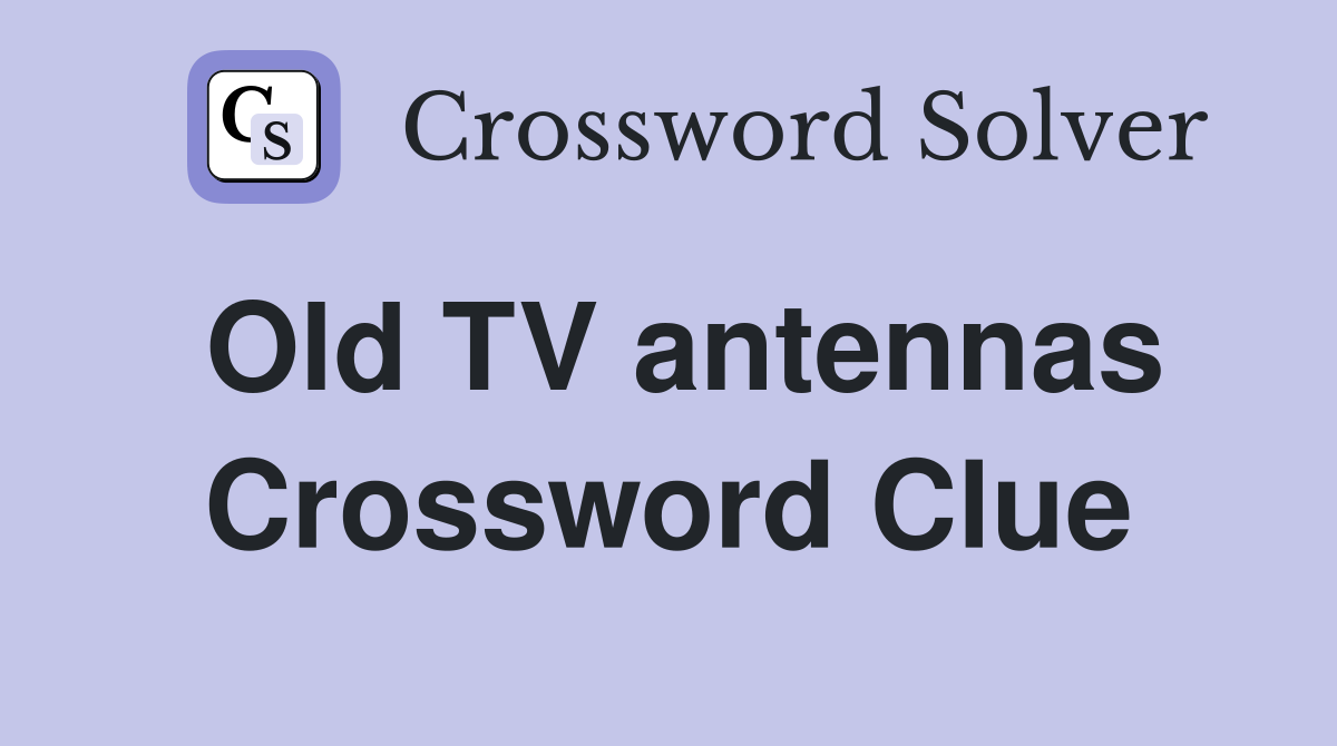 Old TV antennas Crossword Clue
