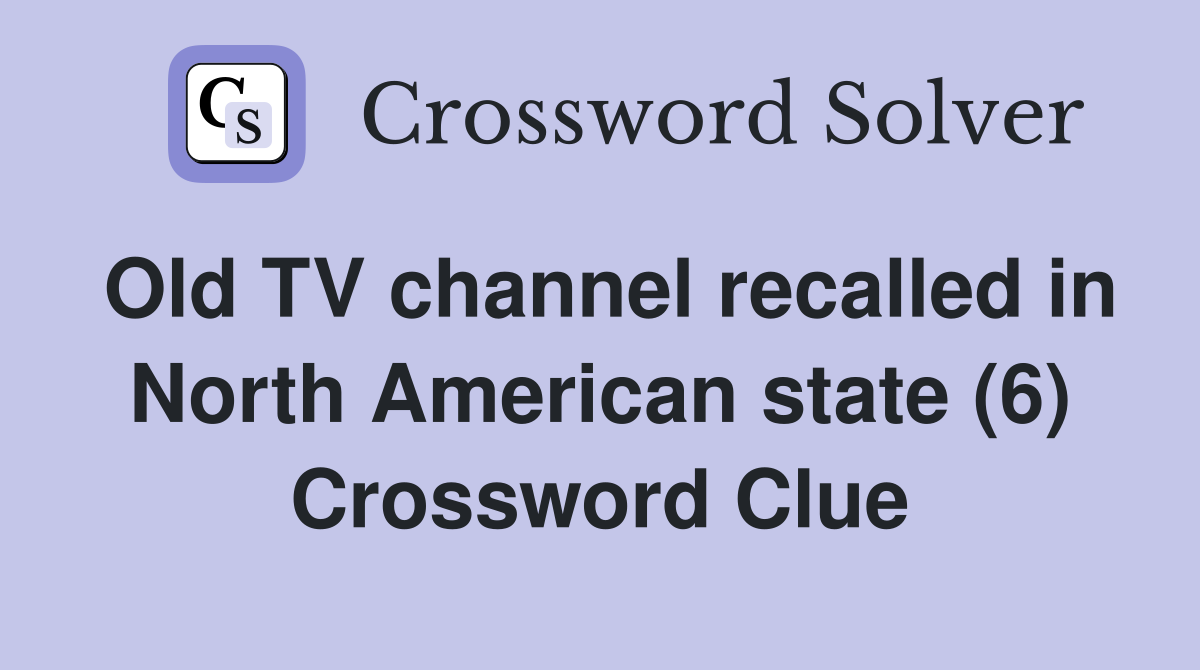 Old TV channel recalled in North American state (6) Crossword Clue