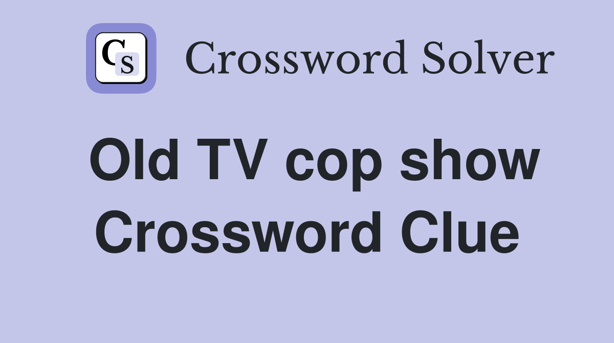 Old TV cop show Crossword Clue