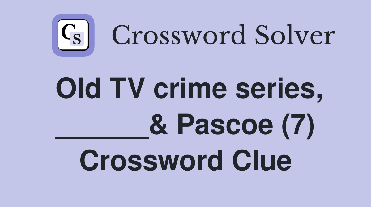 Old TV crime series, ______& Pascoe (7) Crossword Clue