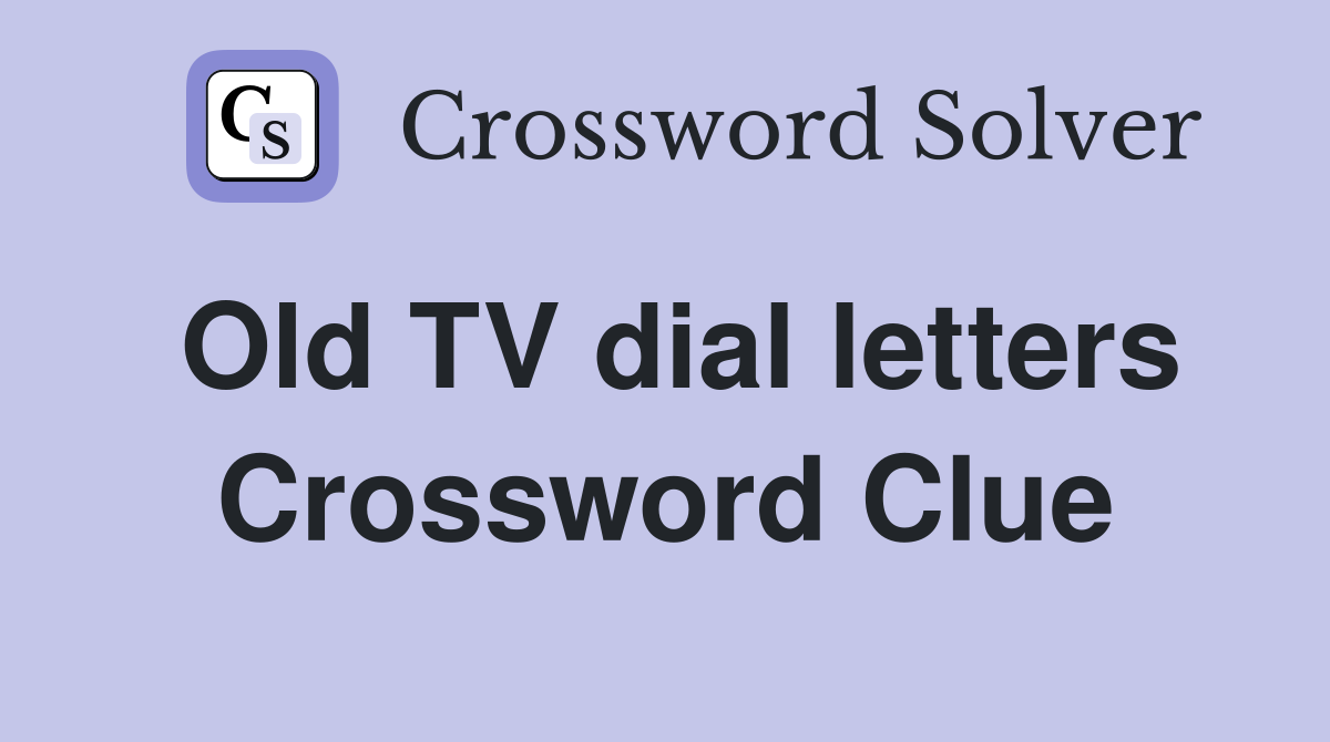 Old TV dial letters Crossword Clue