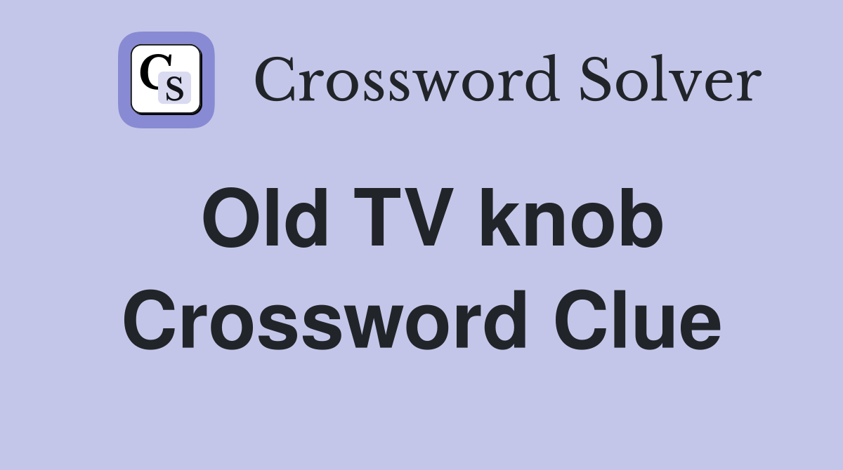Old TV knob Crossword Clue