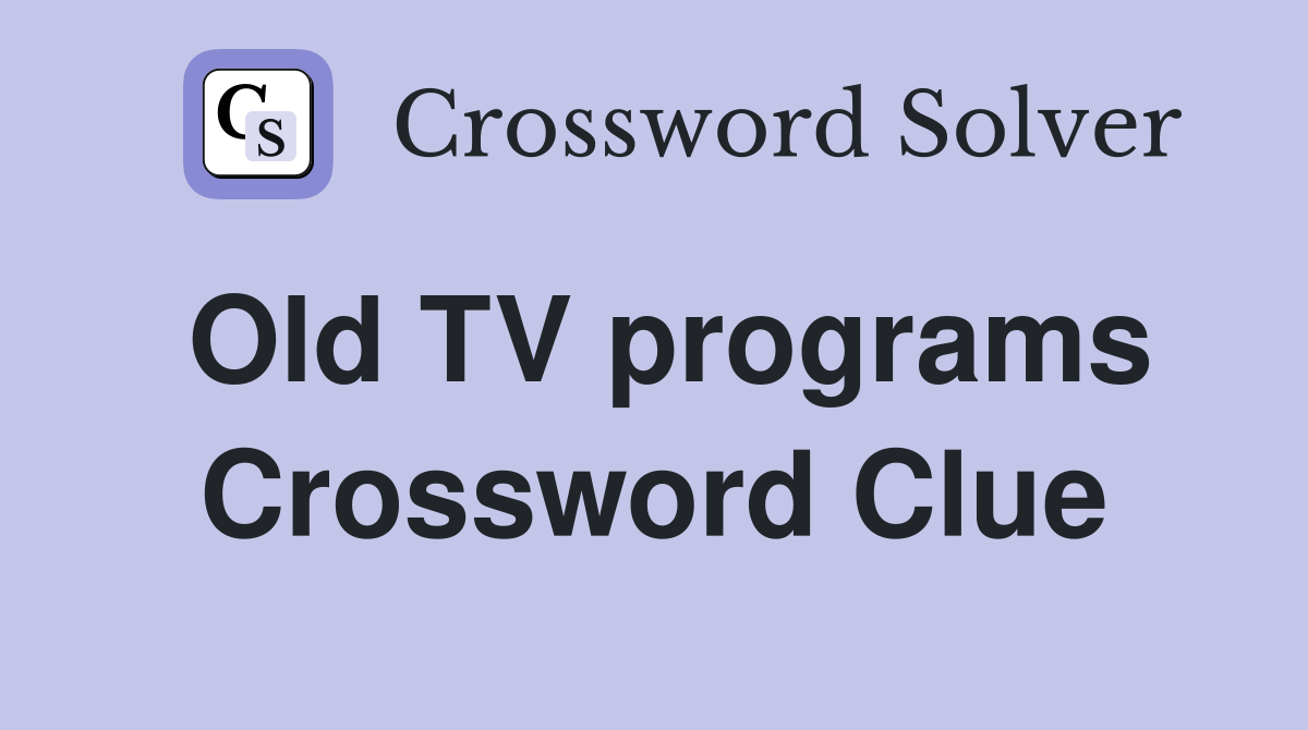 Old TV programs Crossword Clue