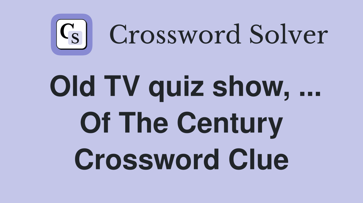 Old TV quiz show, ... Of The Century Crossword Clue
